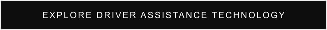 EXPLORE DRIVER ASSISTANCE TECHNOLOGY