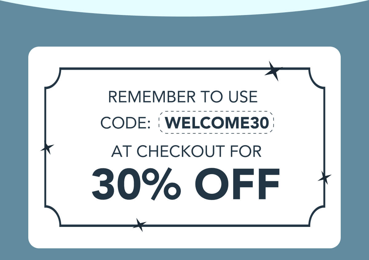 REMEMBER TO USE WELCOME30 AT CHECKOUT FOR 30% OFF