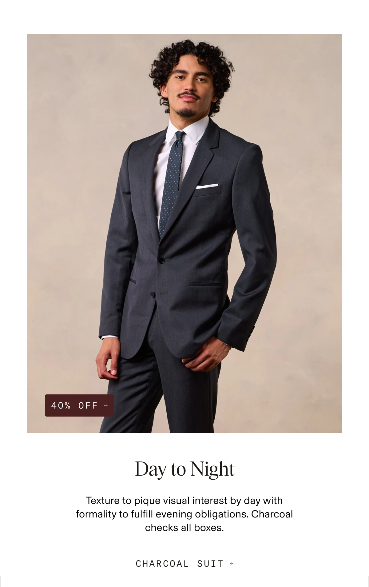 40% OFF + Day to Night Texture to pique visual interest by day with formality to fulfill evening obligations. Charcoal checks all boxes. CHARCOAL SUIT +