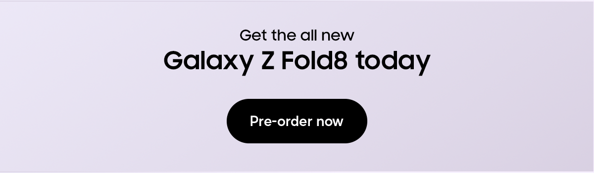 Get the all new - Galaxy Z Fold8 today - Pre-order now