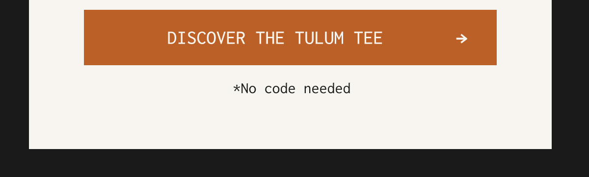 [DISCOVER THE TULUM TEE →] - *No code needed