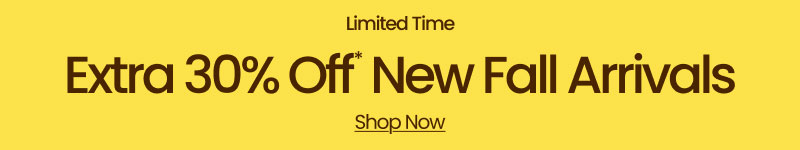 Limited Time Extra 30% Off* New Fall Arrivals Shop Now