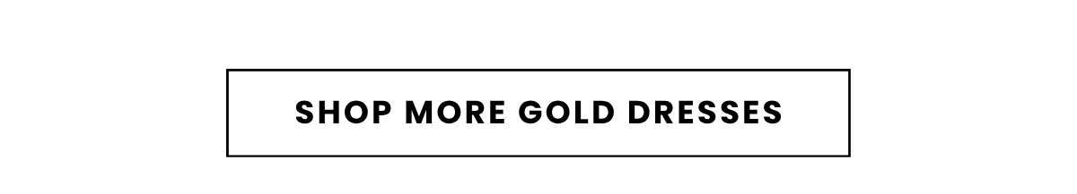 SHOP MORE GOLD DRESSES