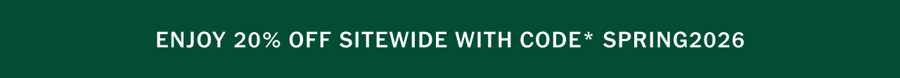 Enjoy 20% off sitewide with code* SPRING2026