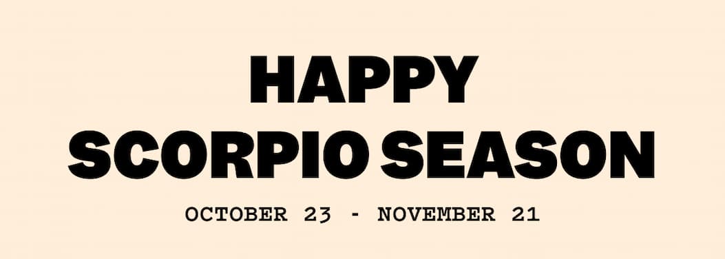 HAPPY SCORPIO SEASON OCTOBER 23 - NOVEMBER 21