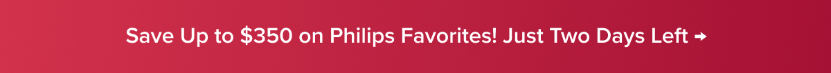 Save Up to $350 on Philips Favorites! Just Two Days Left → 