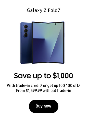Galaxy Z Fold7 Save up to $1,000 With trade-in creditθ or get up to $400 off.3 From $1,599.99 without trade-in Buy now