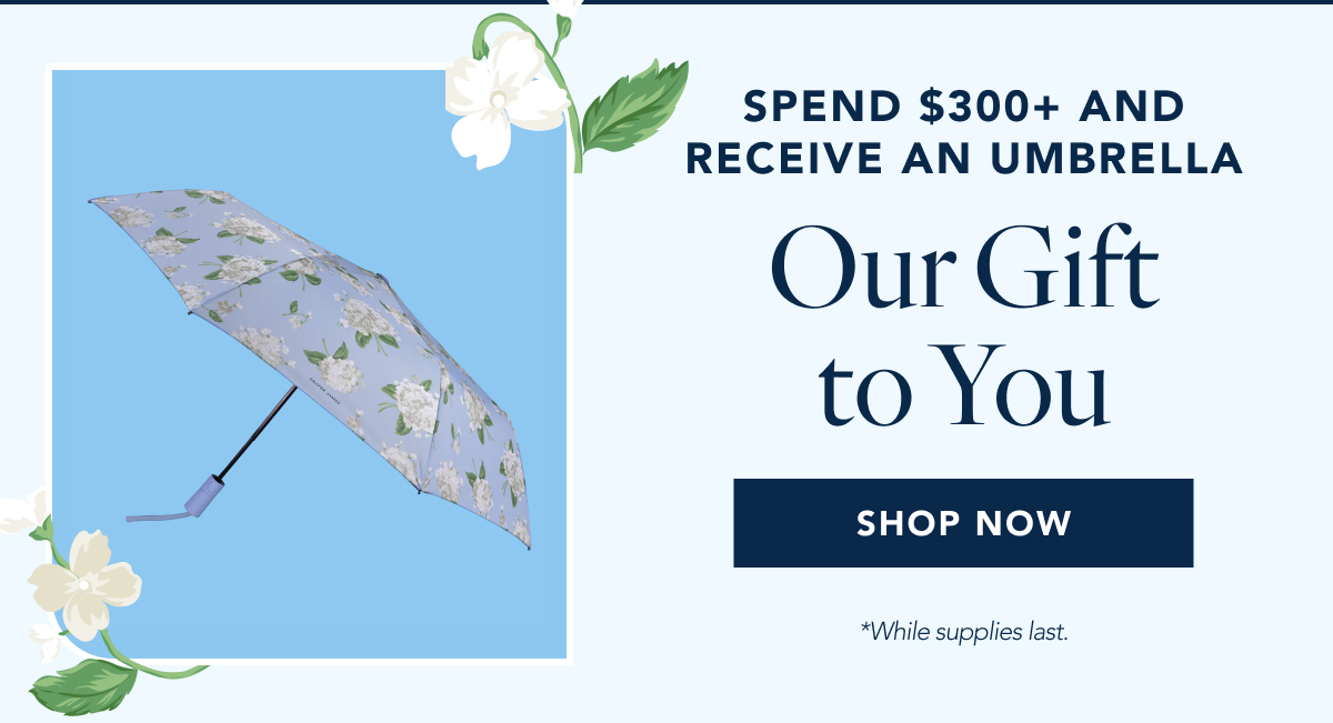 SPEND $300 OR MORE AND RECEIVE A Free Umbrella as our gift to you.