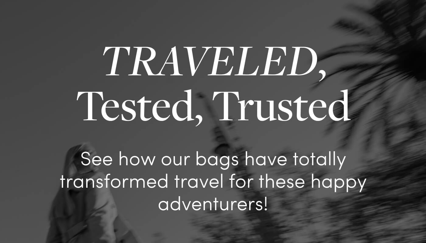 Traveled, Tested, Trusted // See how our bags have totally transformed travel for these happy adventurers!