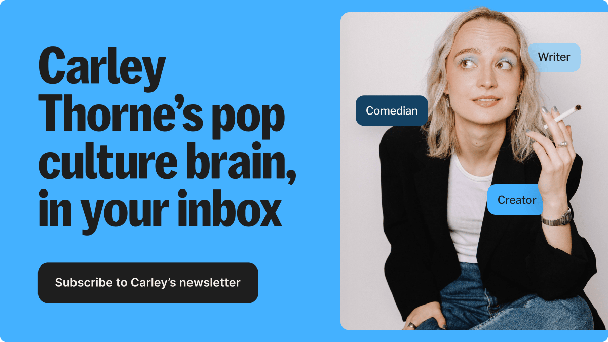 Carley Thorne’s pop culture brain, in your inbox