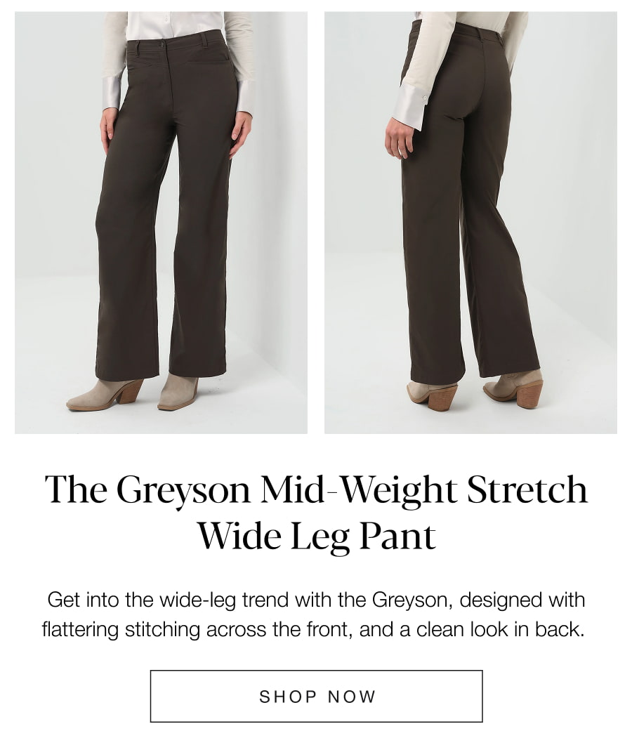 The Greyson Mid-Weight Stretch Wide Leg Pant. SHOP NOW