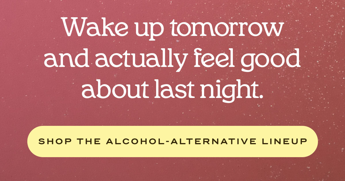 Wake up tomorrow and actually feel good about last night. | Shop the alcohol-alternative lineup