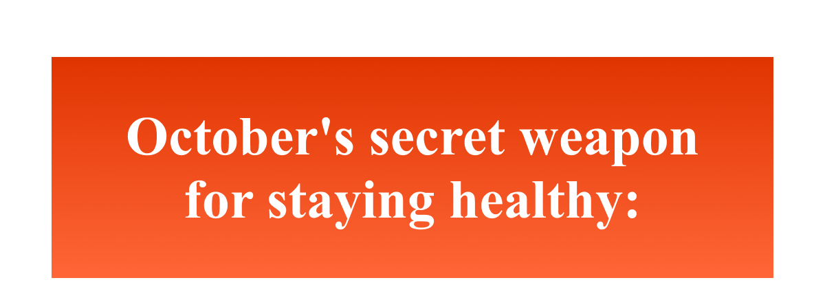 October's secret weapon for staying healthy: