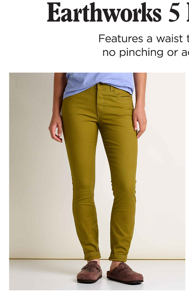 Earthworks 5 Pocket Skinny Pant - Features a waist that stays up with no pinching or adjusting (IYKYK)