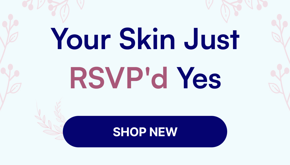 Your Skin Just RSVP'd Yes SHOP NEW