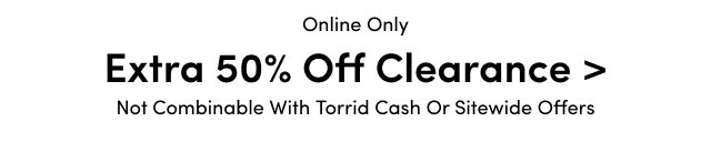 Extra 50% Off Clearance > | Not Combinable With Torrid Cash Or Sitewide Offers