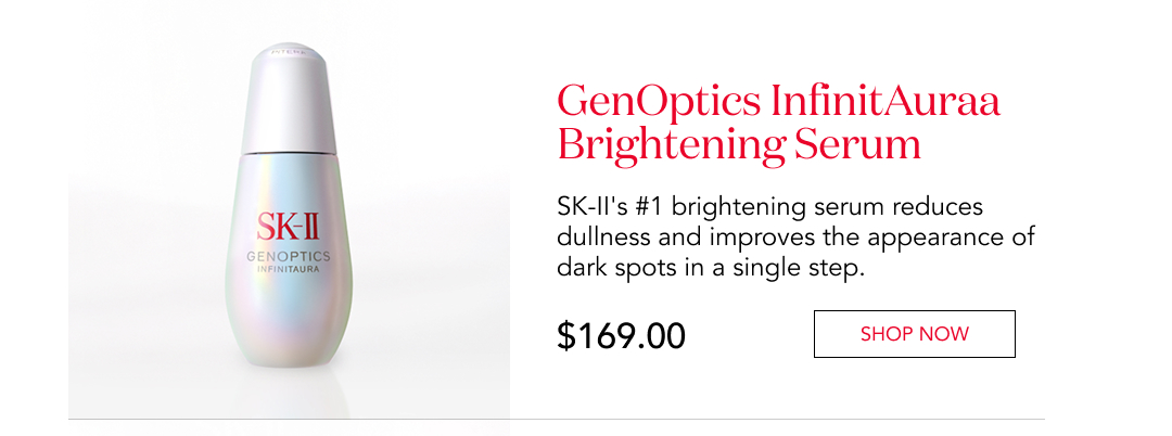 GenOptics InfinitAura Brightening Serum. SK-II's #1 brightening serum reduces dullness and improves the appearance of dark spots in a single step. $169. Shop now.