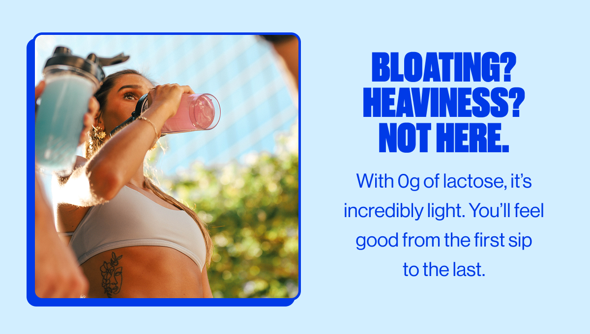 Bloating? Heaviness? Not here. | With 0g of lactose, it's incredibly light. You'll feel good from the first sip to the last.