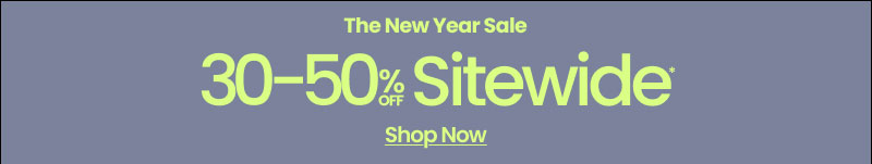 The New Year Sale 30-50% Off Sitewide* Shop Now