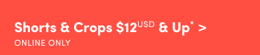 Online Only | Shorts & Crops $12USD & Up* >