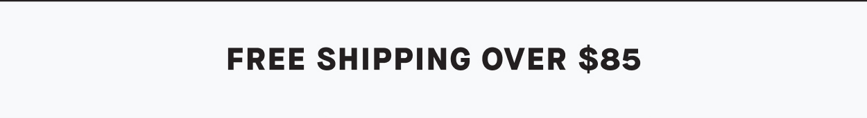 Free Shipping Over $85