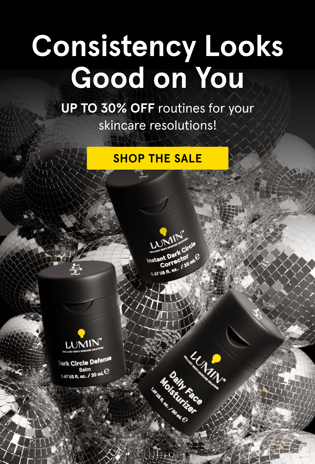 Consistency Looks Good on You. Get Up to 30% OFF for Our New Year Sale.