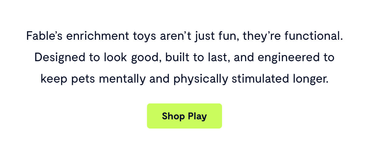 Fable’s enrichment toys aren’t just fun, they’re functional. Designed to look good, built to last, and engineered to keep pets mentally and physically stimulated longer.