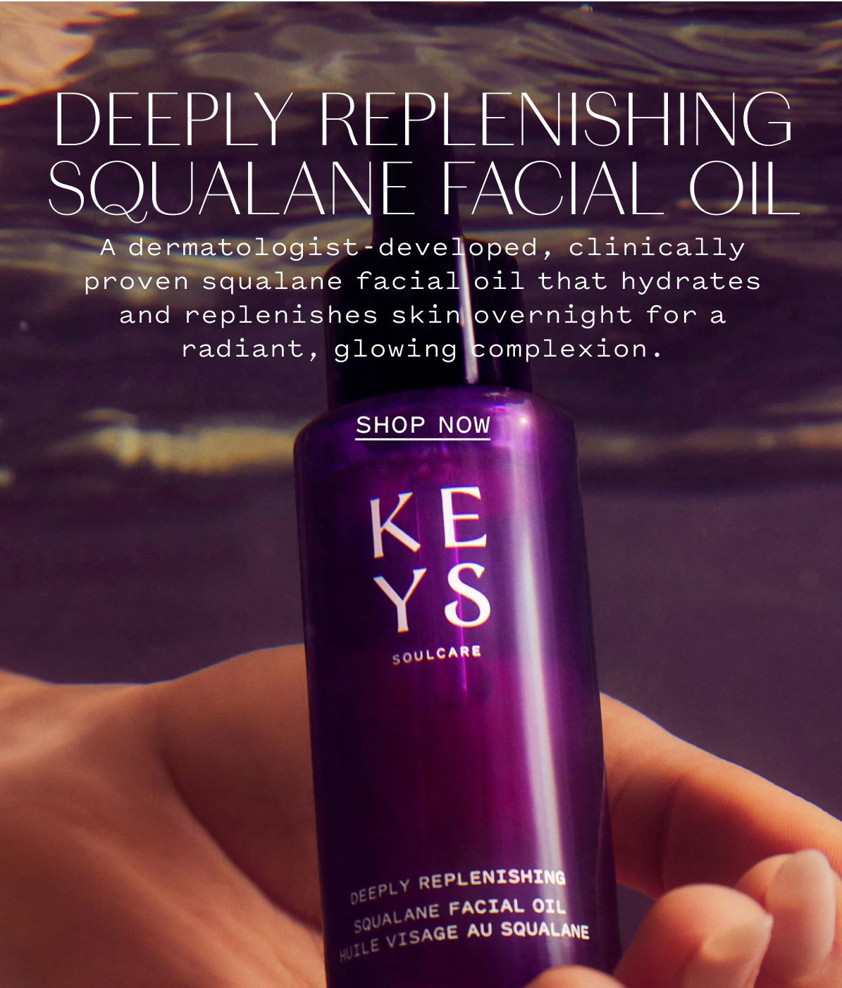 DEEPLY REPLENISHING SQUALANE FACIAL OIL  A dermatologist-developed, clinically proven squalane facial oil that hydrates and replenishes skin overnight for a radiant, glowing complexion.  SHOP NOW