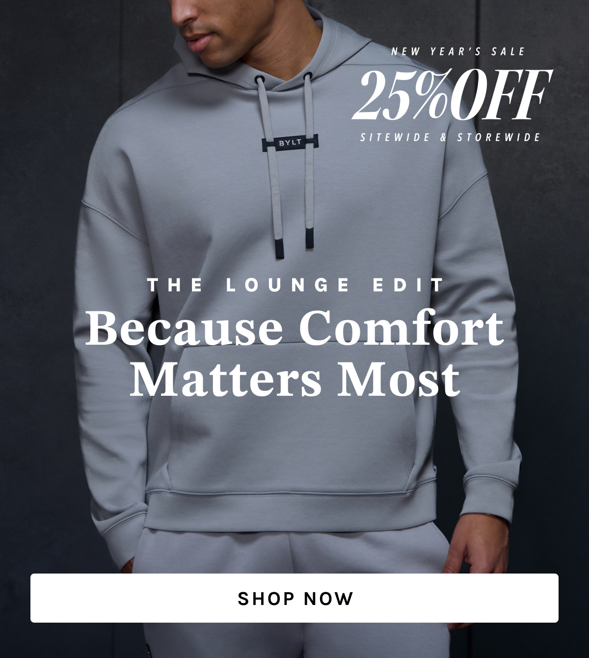 NEW YEAR’S SALE 25% OFF SITEWIDE & STOREWIDE  THE LOUNGE EDIT Because Comfort Matters Most [[SHOP NOW]]