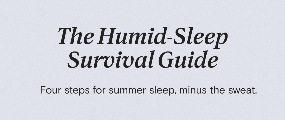 The Humid-Sleep Survival Guide - Four steps for summer sleep, minus the sweat.