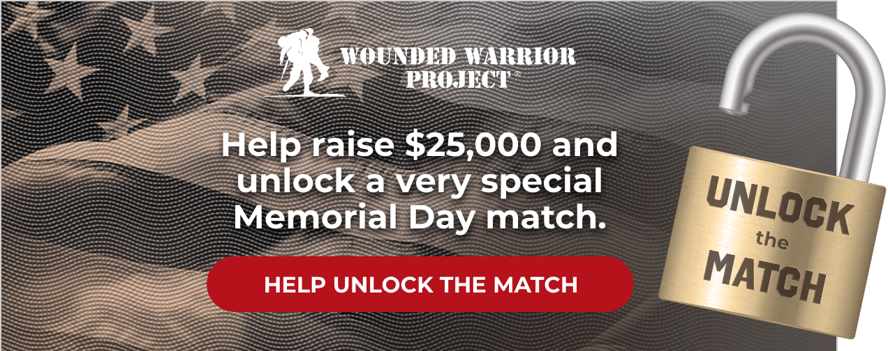 Wounded Warrior Project - Help raise $25,000 and unlock a very special Memorial Day match. - Help Unlock the Match
