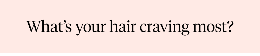What’s your hair craving most?