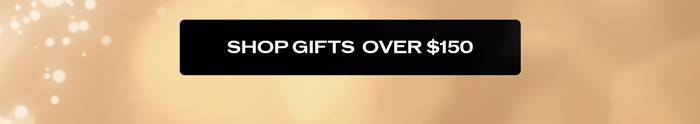 SHOP GIFTS OVER $150