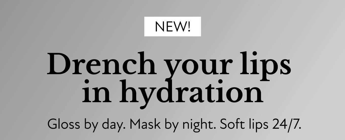 NEW! Drench your lips  in hydration  &nbsp;Gloss by day. Mask by night. Soft lips 24/7.