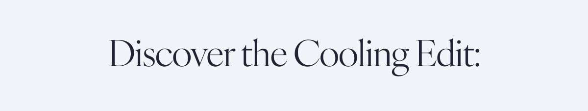 Discover the Cooling Edit: