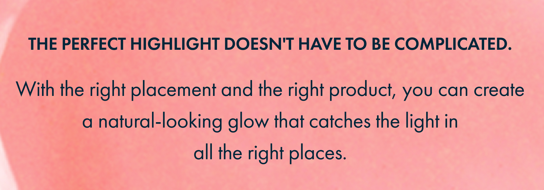 The perfect highlight doesn't have to be complicated.