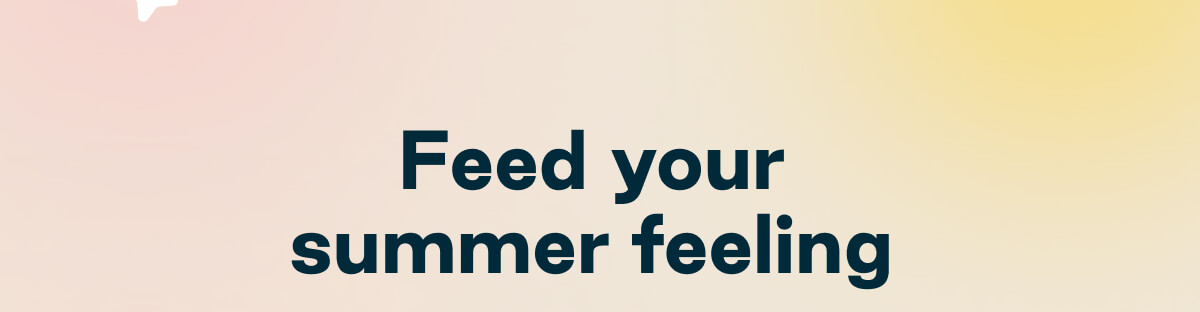 Feed your summer feeling
