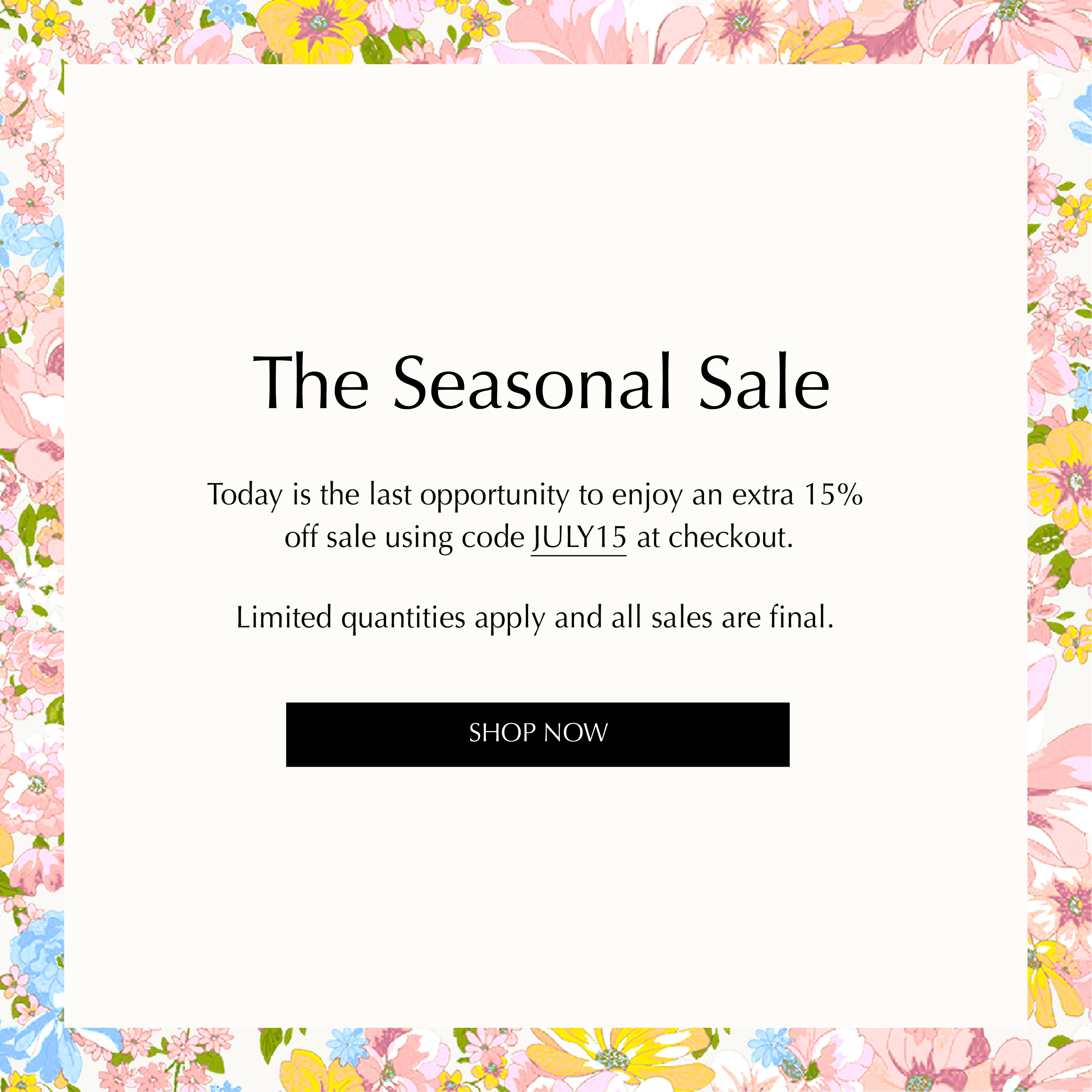 Today is the last opportunity to enjoy an extra 15% off sale using code JULY15 at checkout. Limited quantities apply and all sales are final. Shop Now.