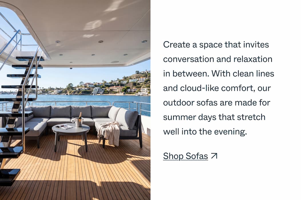 Create a space that invites conversation and relaxation in between. With clean lines and cloud-like comfort, our outdoor sofas are made for summer days that stretch well into the evening. Shop Sofas
