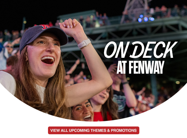 On deck at Fenway. View all upcoming themes & promotions.