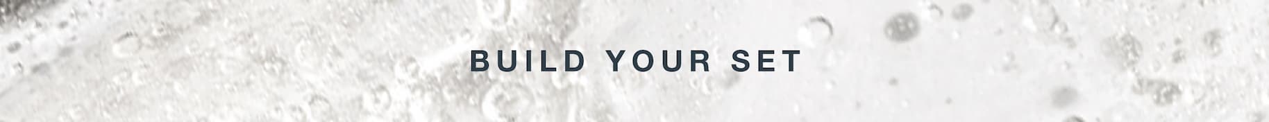 BUILD YOUR SET