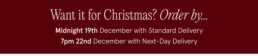 "Want it for Christmas? Order by... Midnight 19th December with Standard Delivery 7pm 22nd December with Next-Day Delivery"
