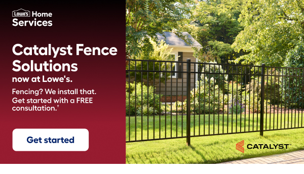 Lowe's Home Services. Catalyst Fence Solutions now at Lowe s. Fencing? We install that. Get started with a FREE consultation. Get started