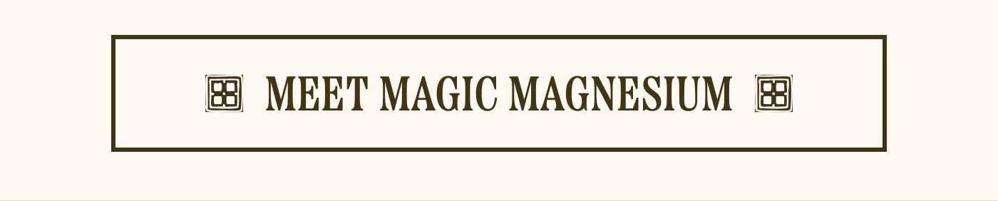 Meet Magic Magnesium