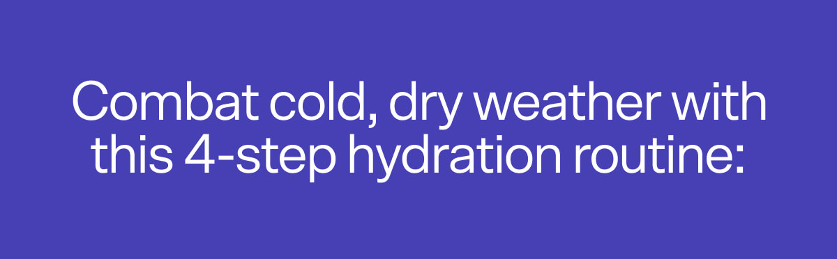 Combat cold, dry weather with this 4-step hydration routine: