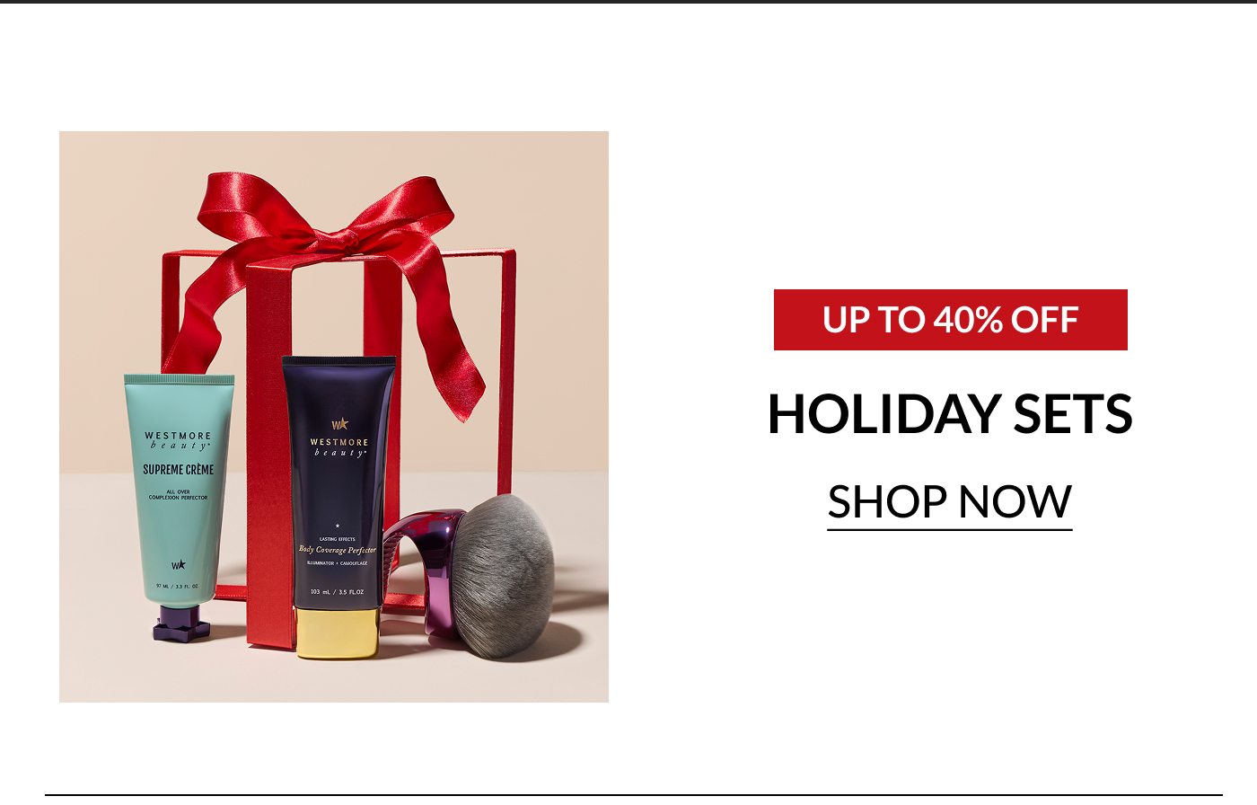 UP TO 40% OFF HOLIDAY SETS SHOP NOW