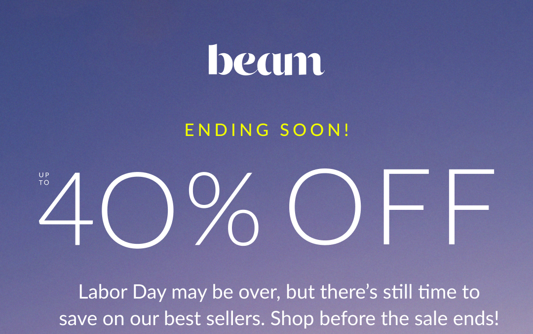 ending soon! Labor Day may be over, but there’s still time to save on our best sellers. Shop before the sale ends!