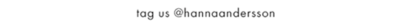 Tag us @hannaandersson