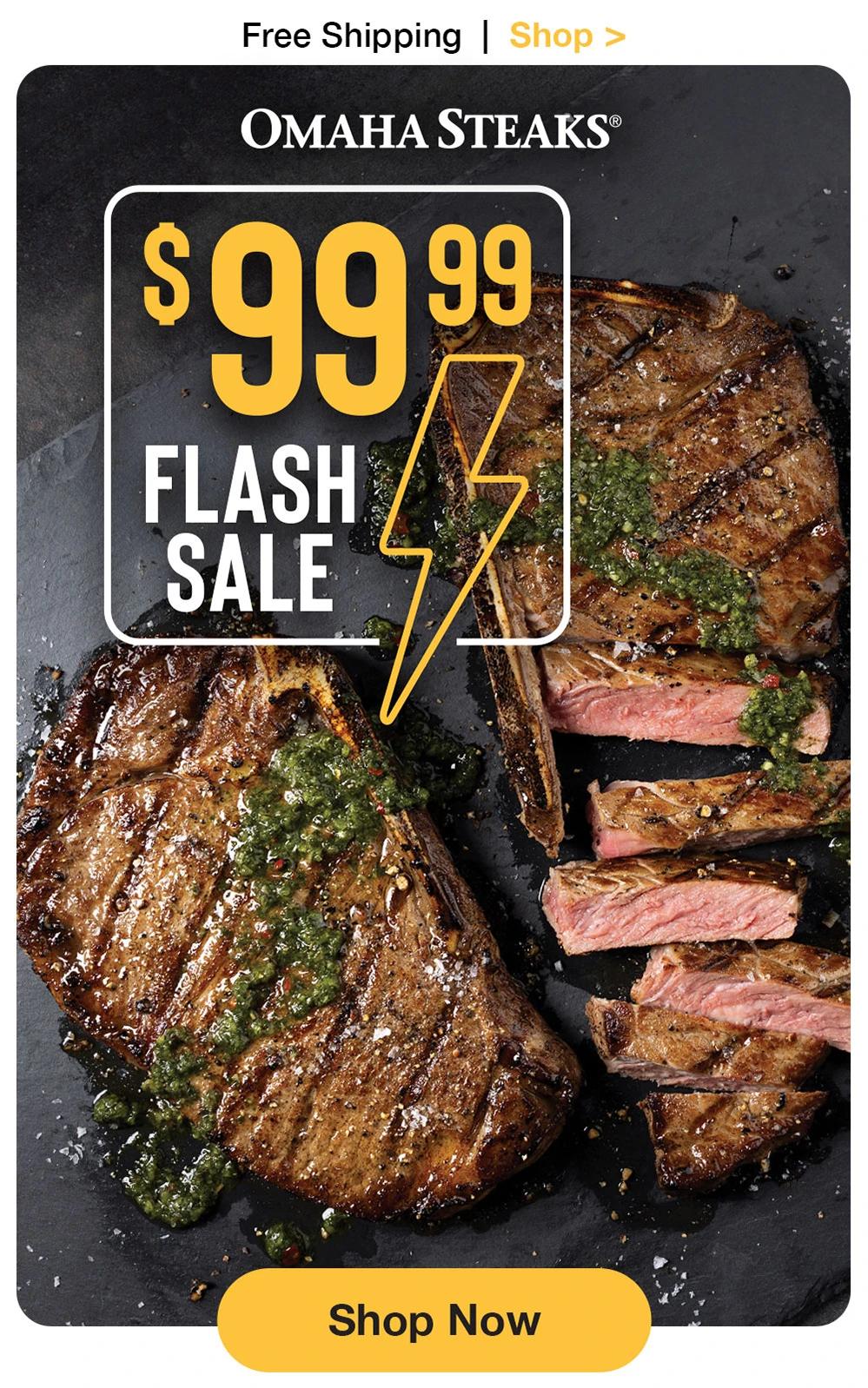 Free Shipping | Shop >

OMAHA STEAKS®

$99.99
FLASH SALE

Shop Now
