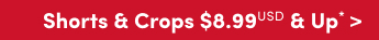 Shorts & crops &8.99USD & Up* >